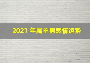 2021 年属羊男感情运势